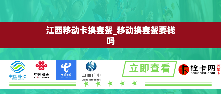 江西移动卡换套餐_移动换套餐要钱吗 江西移动卡换套餐_移动换套餐要钱吗
