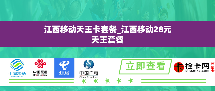 江西移动天王卡套餐_江西移动28元天王套餐