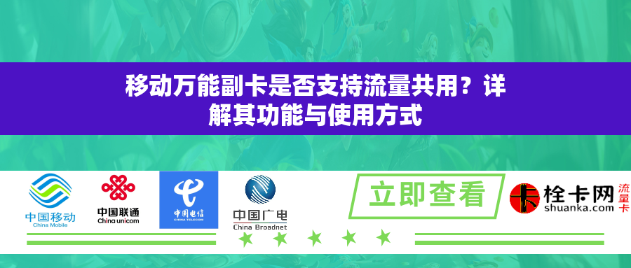移动万能副卡是否支持流量共用？详解其功能与使用方式