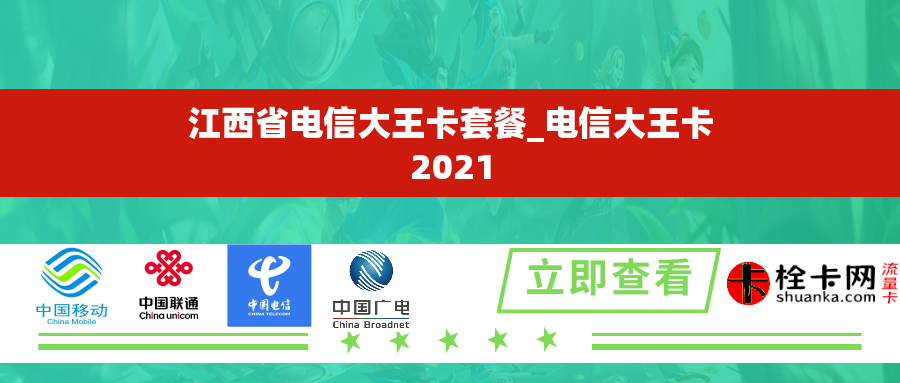 江西省电信大王卡套餐_电信大王卡2021