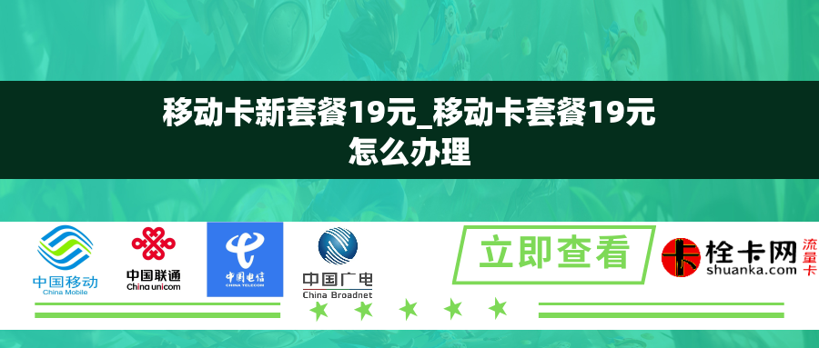 移动卡新套餐19元_移动卡套餐19元怎么办理 移动卡新套餐19元_移动卡套餐19元怎么办理