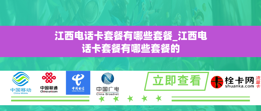 江西电话卡套餐有哪些套餐_江西电话卡套餐有哪些套餐的 江西电话卡套餐有哪些套餐_江西电话卡套餐有哪些套餐的