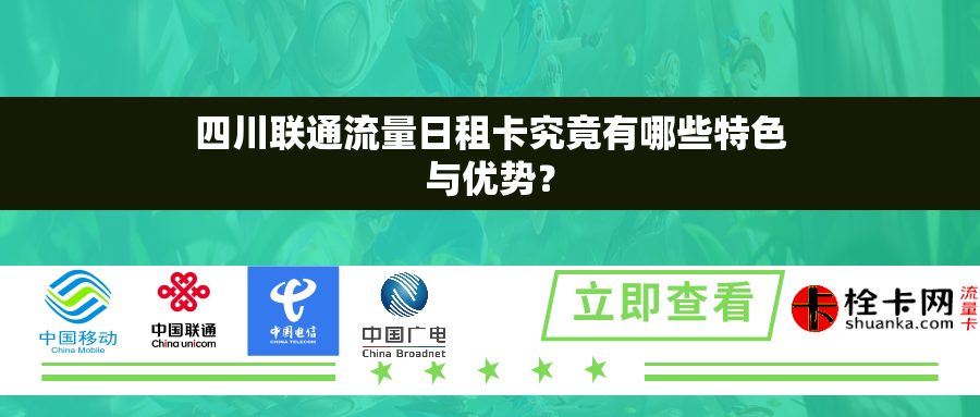 四川联通流量日租卡究竟有哪些特色与优势? 四川联通流量日租卡究竟有哪些特色与优势?