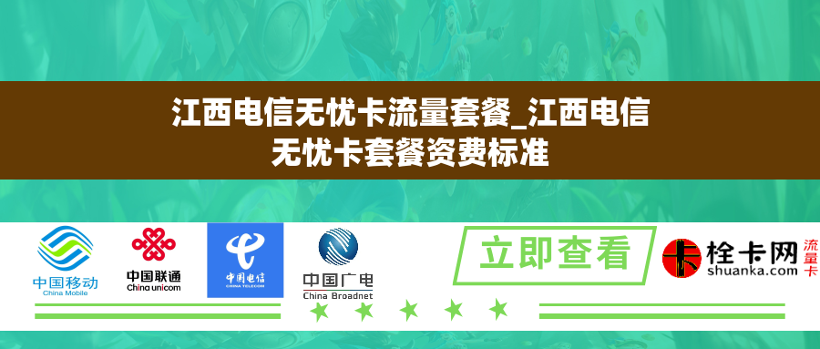 江西电信无忧卡流量套餐_江西电信无忧卡套餐资费标准