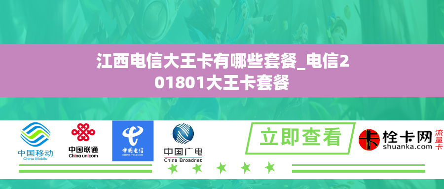 江西电信大王卡有哪些套餐_电信201801大王卡套餐 江西电信大王卡有哪些套餐_电信201801大王卡套餐