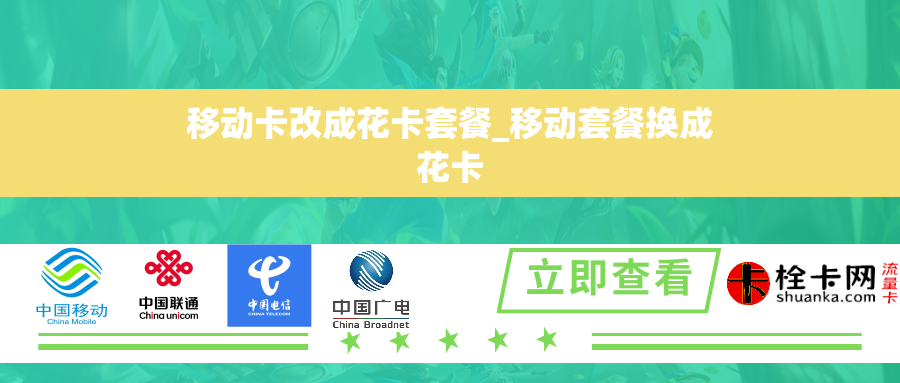 移动卡改成花卡套餐_移动套餐换成花卡 移动卡改成花卡套餐_移动套餐换成花卡