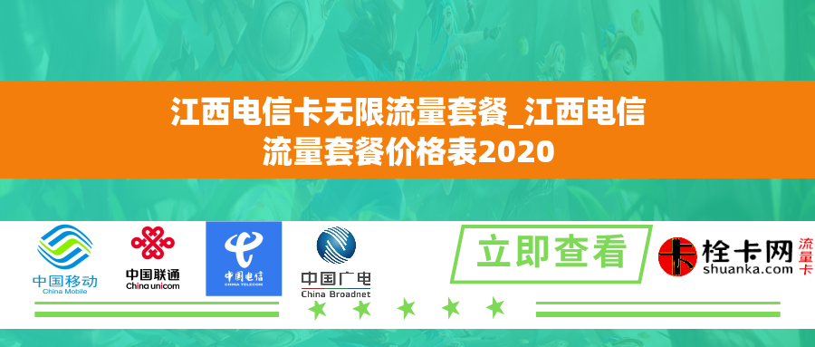 江西电信卡无限流量套餐_江西电信流量套餐价格表2020 江西电信卡无限流量套餐_江西电信流量套餐价格表2020