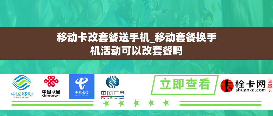 移动卡改套餐送手机_移动套餐换手机活动可以改套餐吗