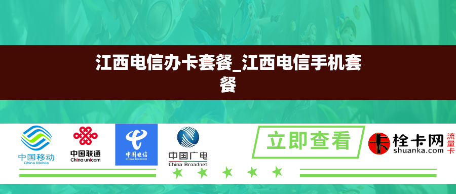 江西电信办卡套餐_江西电信手机套餐