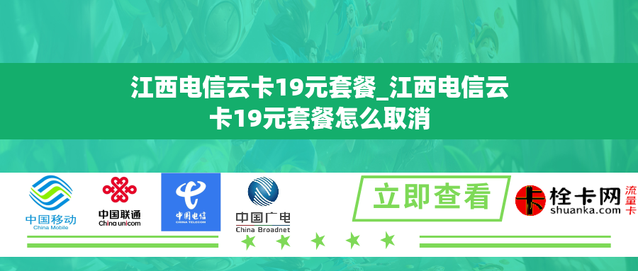 江西电信云卡19元套餐_江西电信云卡19元套餐怎么取消