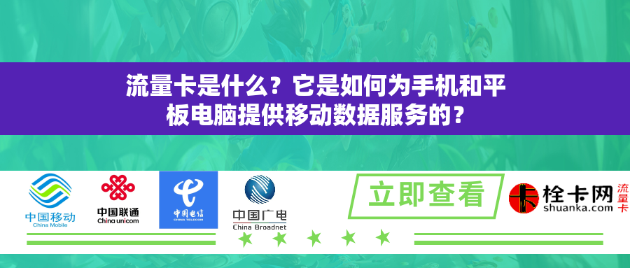 流量卡是什么?它是如何为手机和平板电脑提供移动数据服务的? 流量卡是什么?它是如何为手机和平板电脑提供移动数据服务的?