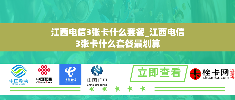 江西电信3张卡什么套餐_江西电信3张卡什么套餐最划算