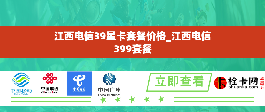 江西电信39星卡套餐价格_江西电信399套餐