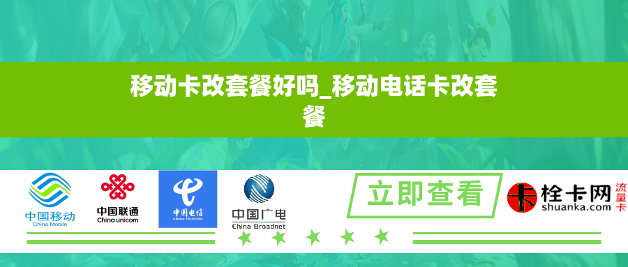 移动卡改套餐好吗_移动电话卡改套餐