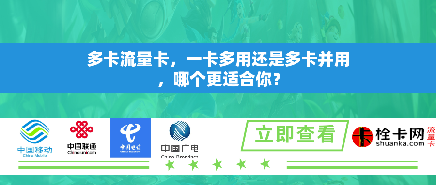 多卡流量卡，一卡多用还是多卡并用，哪个更适合你？