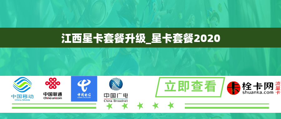 江西星卡套餐升级_星卡套餐2020 江西星卡套餐升级_星卡套餐2020