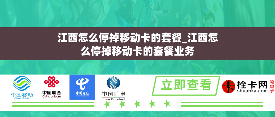 江西怎么停掉移动卡的套餐_江西怎么停掉移动卡的套餐业务 江西怎么停掉移动卡的套餐_江西怎么停掉移动卡的套餐业务