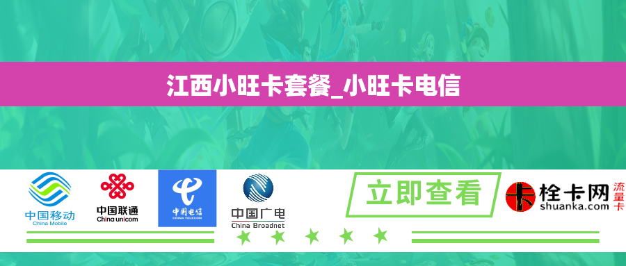 江西小旺卡套餐_小旺卡电信 江西小旺卡套餐_小旺卡电信