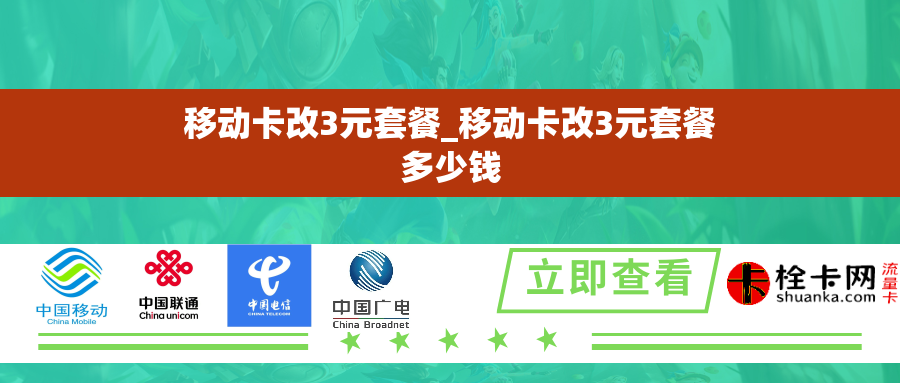 移动卡改3元套餐_移动卡改3元套餐多少钱