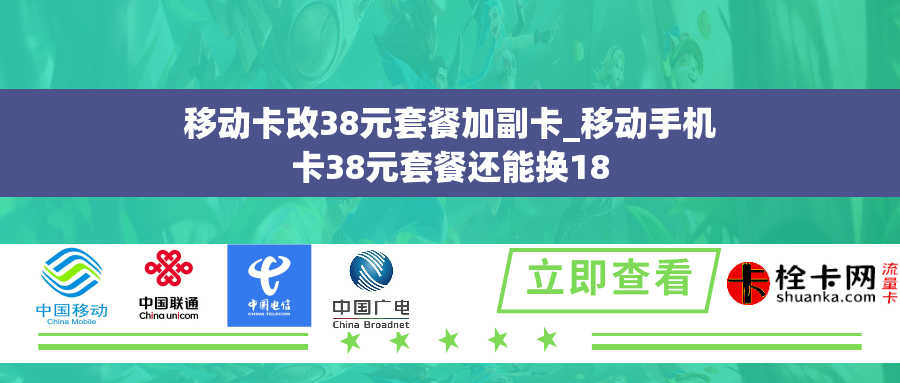 移动卡改38元套餐加副卡_移动手机卡38元套餐还能换18 移动卡改38元套餐加副卡_移动手机卡38元套餐还能换18