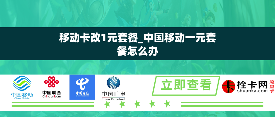移动卡改1元套餐_中国移动一元套餐怎么办 移动卡改1元套餐_中国移动一元套餐怎么办