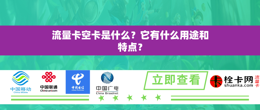 流量卡空卡是什么？它有什么用途和特点？