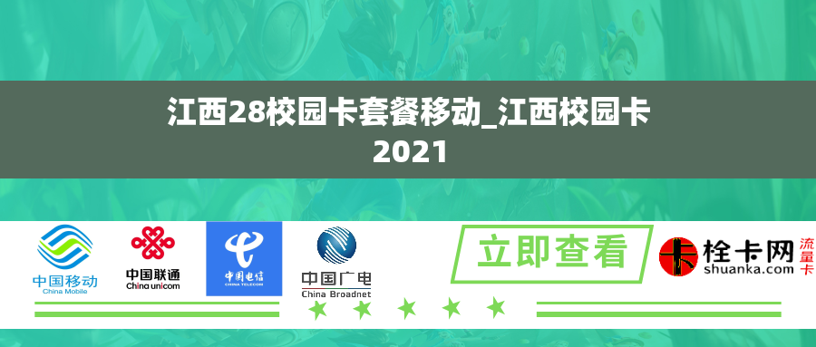 江西28校园卡套餐移动_江西校园卡2021 江西28校园卡套餐移动_江西校园卡2021