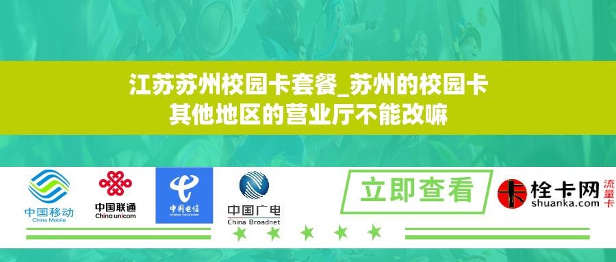 江苏苏州校园卡套餐_苏州的校园卡其他地区的营业厅不能改嘛