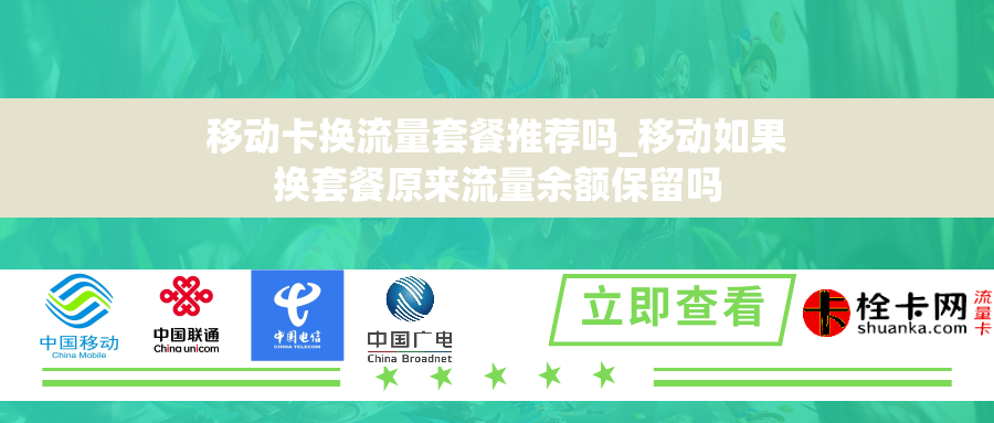 移动卡换流量套餐推荐吗_移动如果换套餐原来流量余额保留吗 移动卡换流量套餐推荐吗_移动如果换套餐原来流量余额保留吗
