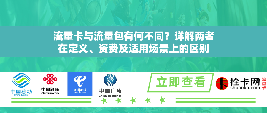 流量卡与流量包有何不同?详解两者在定义、资费及适用场景上的区别 流量卡与流量包有何不同?详解两者在定义、资费及适用场景上的区别