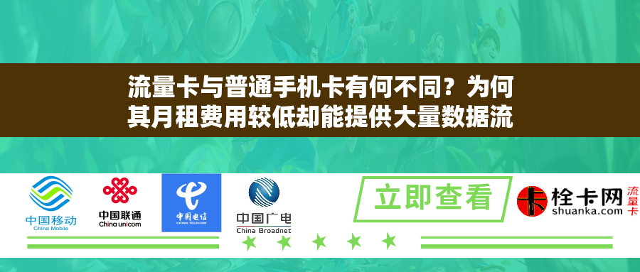 流量卡与普通手机卡有何不同？为何其月租费用较低却能提供大量数据流量？