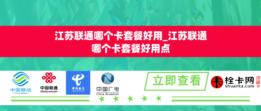 江苏联通哪个卡套餐好用_江苏联通哪个卡套餐好用点