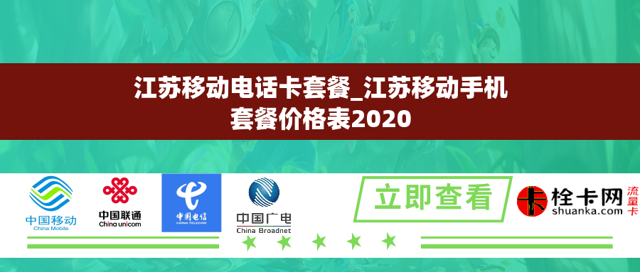 江苏移动电话卡套餐_江苏移动手机套餐价格表2020 江苏移动电话卡套餐_江苏移动手机套餐价格表2020