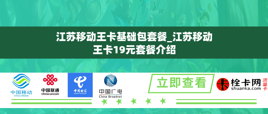 江苏移动王卡基础包套餐_江苏移动王卡19元套餐介绍 江苏移动王卡基础包套餐_江苏移动王卡19元套餐介绍