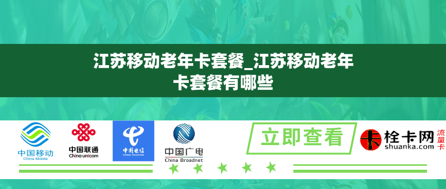 江苏移动老年卡套餐_江苏移动老年卡套餐有哪些 江苏移动老年卡套餐_江苏移动老年卡套餐有哪些