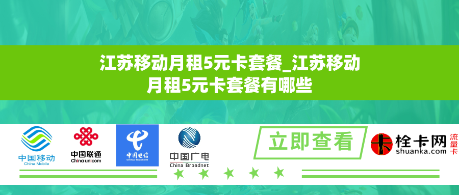 江苏移动月租5元卡套餐_江苏移动月租5元卡套餐有哪些 江苏移动月租5元卡套餐_江苏移动月租5元卡套餐有哪些