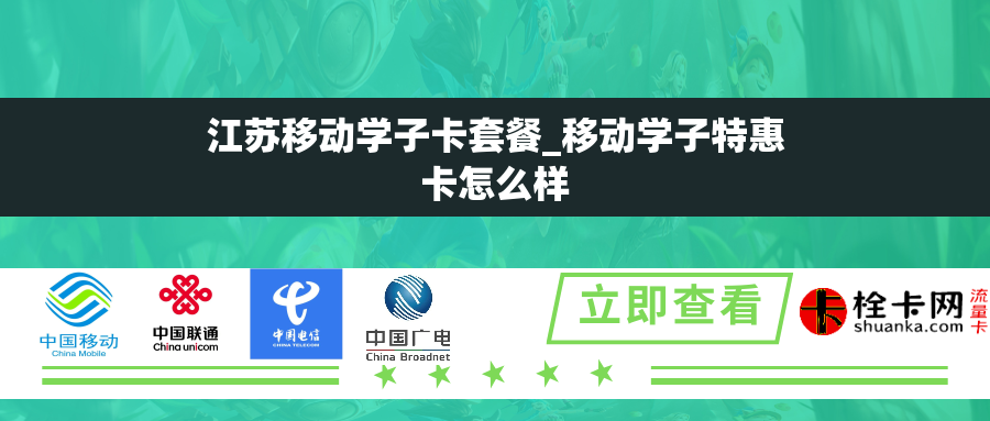 江苏移动学子卡套餐_移动学子特惠卡怎么样