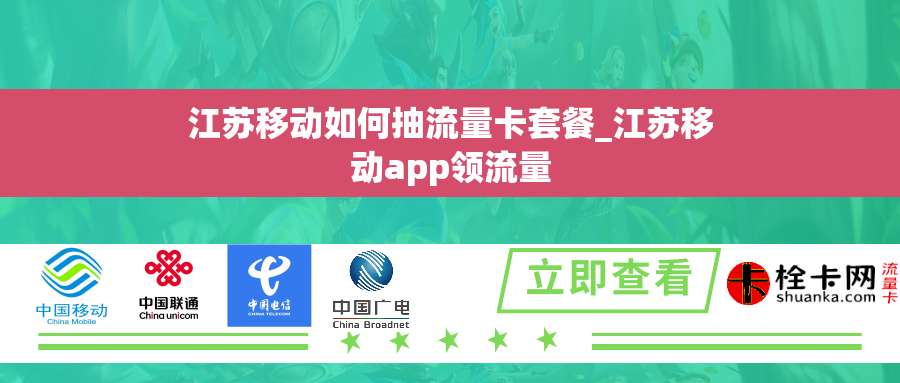 江苏移动如何抽流量卡套餐_江苏移动app领流量