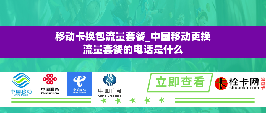移动卡换包流量套餐_中国移动更换流量套餐的电话是什么