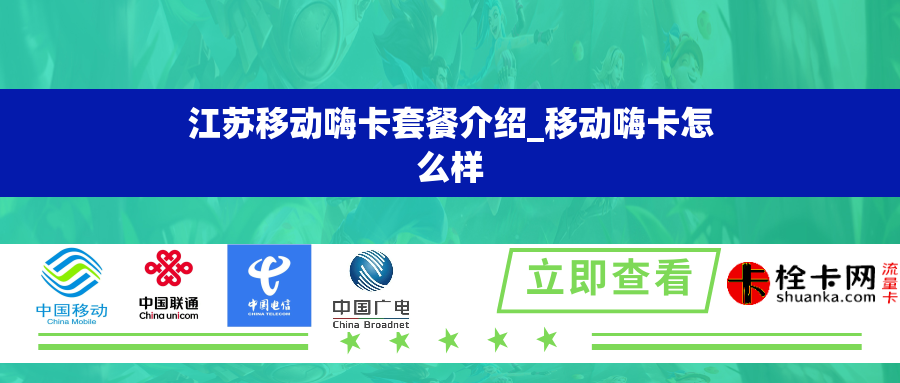 江苏移动嗨卡套餐介绍_移动嗨卡怎么样 江苏移动嗨卡套餐介绍_移动嗨卡怎么样