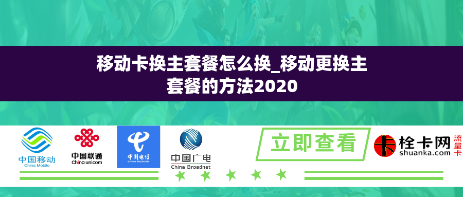 移动卡换主套餐怎么换_移动更换主套餐的方法2020