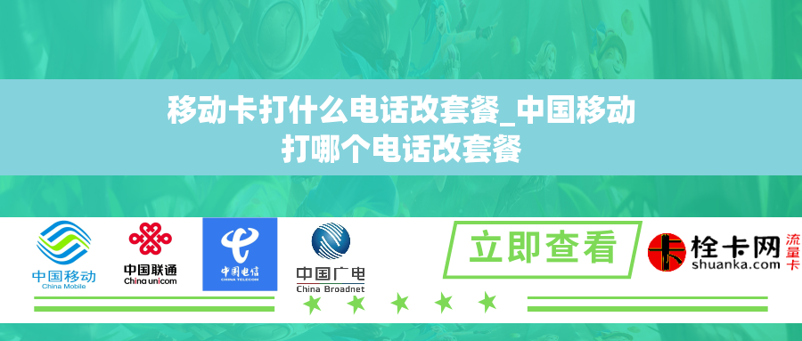 移动卡打什么电话改套餐_中国移动打哪个电话改套餐 移动卡打什么电话改套餐_中国移动打哪个电话改套餐