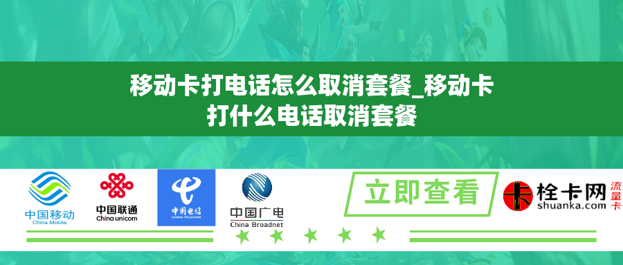 移动卡打电话怎么取消套餐_移动卡打什么电话取消套餐 移动卡打电话怎么取消套餐_移动卡打什么电话取消套餐