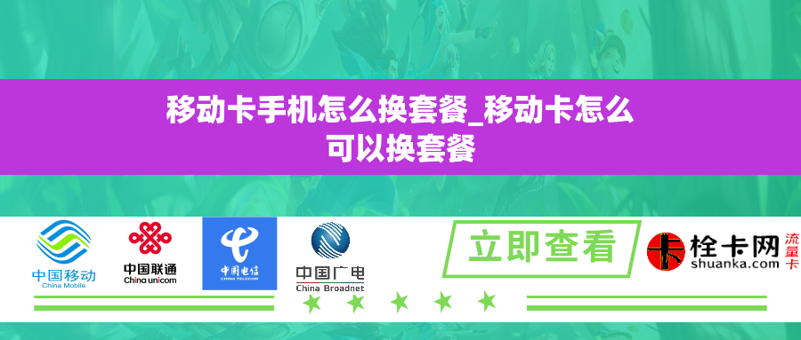 移动卡手机怎么换套餐_移动卡怎么可以换套餐