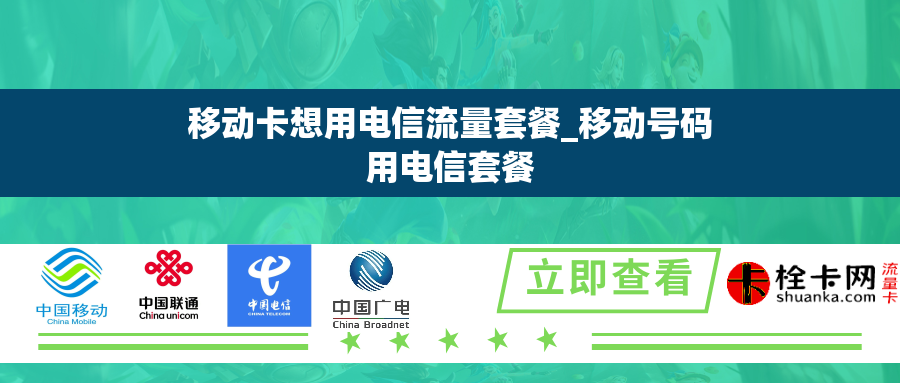 移动卡想用电信流量套餐_移动号码用电信套餐 移动卡想用电信流量套餐_移动号码用电信套餐