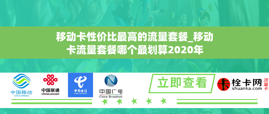 移动卡性价比最高的流量套餐_移动卡流量套餐哪个最划算2020年