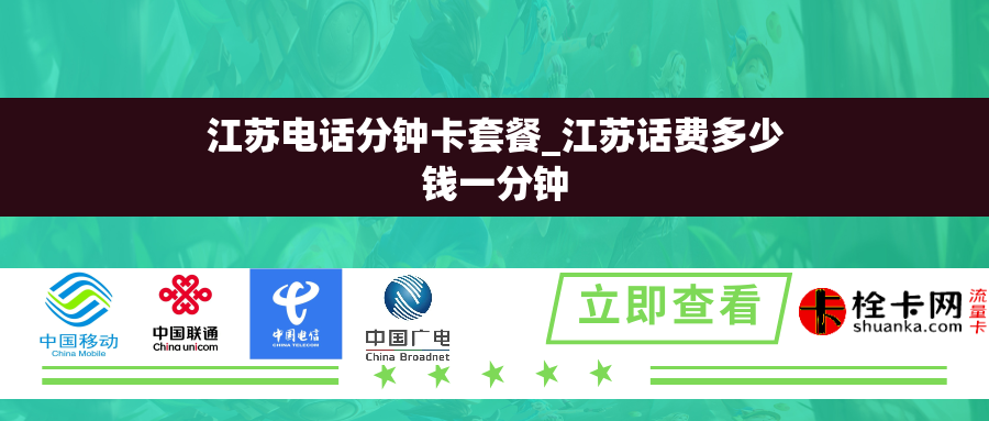 江苏电话分钟卡套餐_江苏话费多少钱一分钟