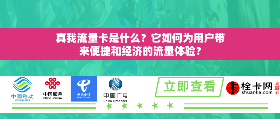 真我流量卡是什么？它如何为用户带来便捷和经济的流量体验？
