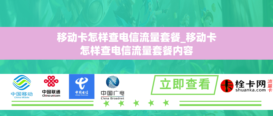 移动卡怎样查电信流量套餐_移动卡怎样查电信流量套餐内容