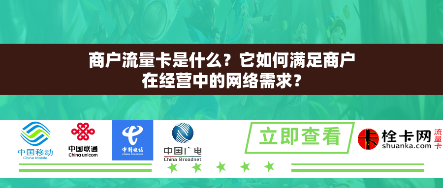 商户流量卡是什么？它如何满足商户在经营中的网络需求？
